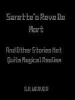 Sarette's Reve De Mort: And Other Stories Of Not Quite Magical Realism