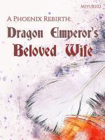 A Phoenix Rebirth: Dragon Emperor's Beloved Wife