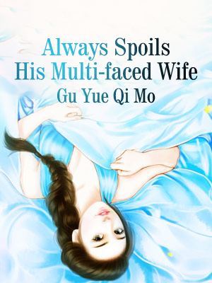 Always Spoils His Multi-faced Wife