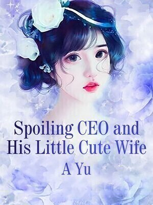 Spoiling CEO and His Little Cute Wife
