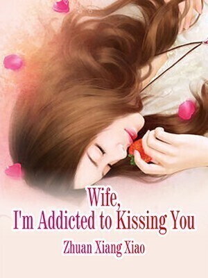 Wife, I'm Addicted to Kissing You