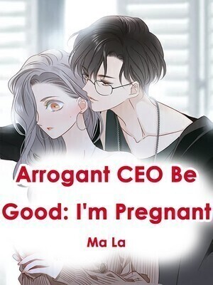 Arrogant CEO Be Good: I'm Pregnant