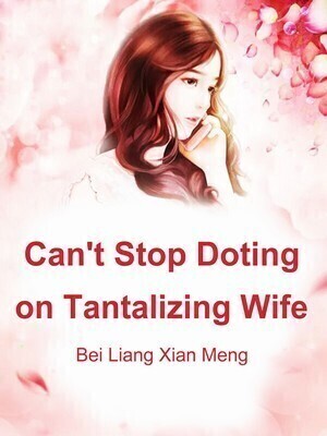 Can't Stop Doting on Tantalizing Wife