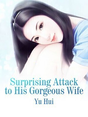 Surprising Attack to His Gorgeous Wife