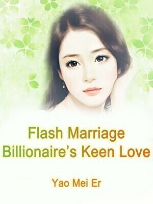 Flash Marriage: Billionaire's Keen Love
