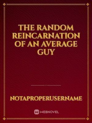 The Random Reincarnation of An Average Guy