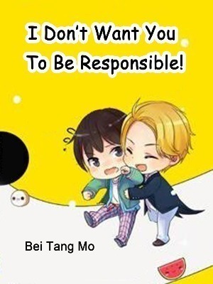 I Don't Want You To Be Responsible!