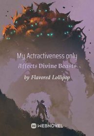 My Attractiveness Only Affects Divine Beasts