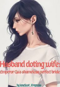 Husband Doting Wife: Emperor Gu's Shameless Perfect Bride
