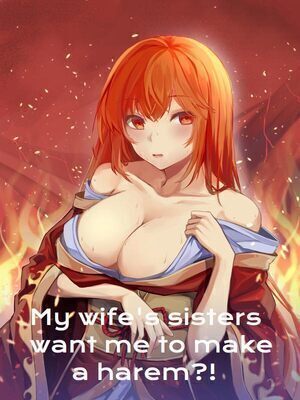 My wife's sisters want me to make a harem?!