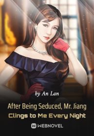 After Being Seduced, Mr. Jiang Clings to Me Every Night