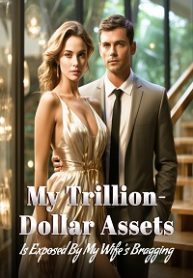 My Trillion-Dollar Assets is Exposed by My Wife's Bragging!