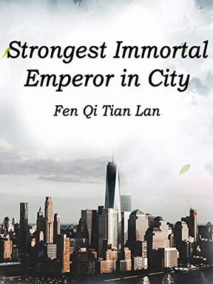 Strongest Immortal Emperor in City