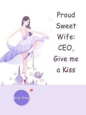 Proud Sweet Wife:CEO,Give me a Kiss