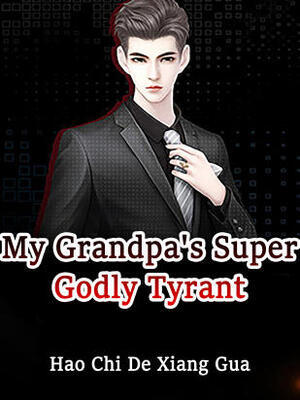 My Grandpa Is A Super Godly Tyrant