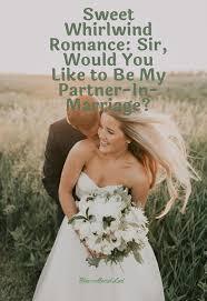 Sweet Whirlwind Romance:Sir,Would You Like to Be My Partner-In-Marriage?