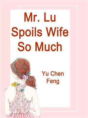 Mr.Lu Spoils Wife So Much