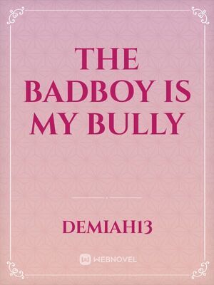 The Badboy Is My Bully
