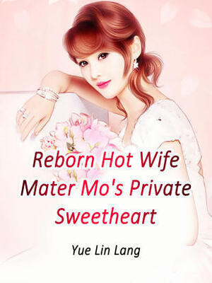 Reborn Hot Wife: Mater Mo's Private Sweetheart